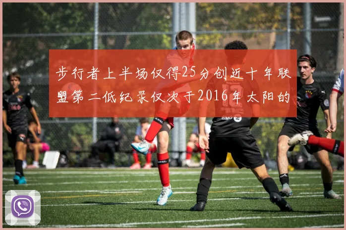 步行者上半场仅得25分创近十年联盟第二低纪录仅次于2016年太阳的22分