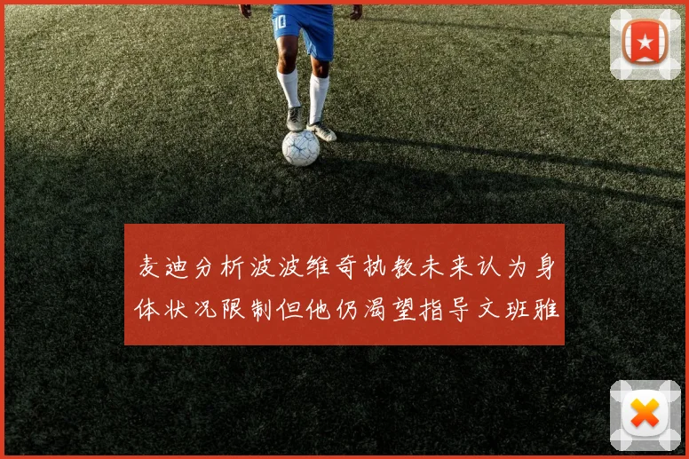 麦迪分析波波维奇执教未来认为身体状况限制但他仍渴望指导文班雅马
