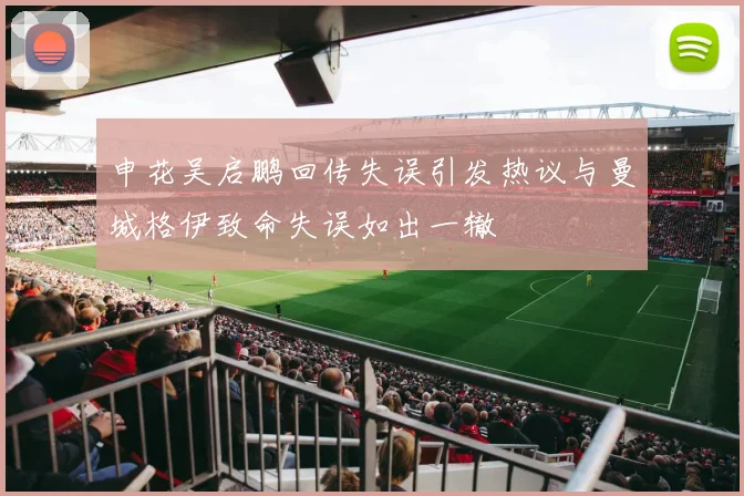 申花吴启鹏回传失误引发热议与曼城格伊致命失误如出一辙