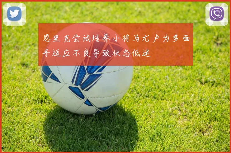 恩里克尝试培养小将马尤卢为多面手适应不良导致状态低迷